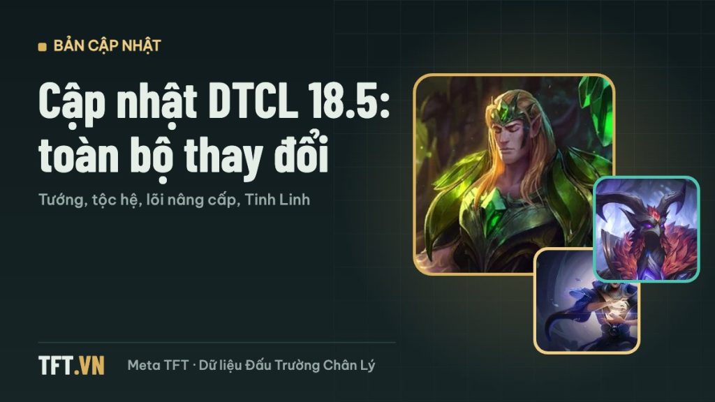 Cập nhật DTCL 18.5 – toàn bộ thay đổi tướng, tộc hệ, lõi nâng cấp